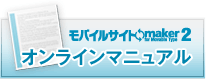 モバイルサイトmaker2 オンラインマニュアル
